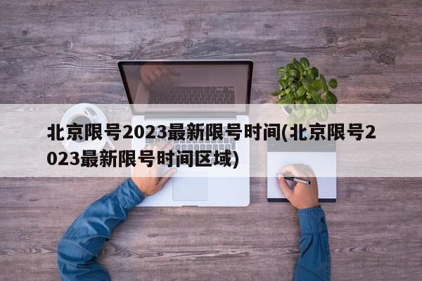 北京限号2023最新限号时间(北京限号2023最新限号时间区域)