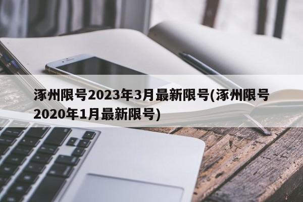 涿州限号2023年3月最新限号(涿州限号2020年1月最新限号)