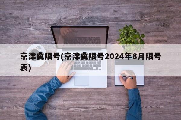 京津冀限号(京津冀限号2024年8月限号表)