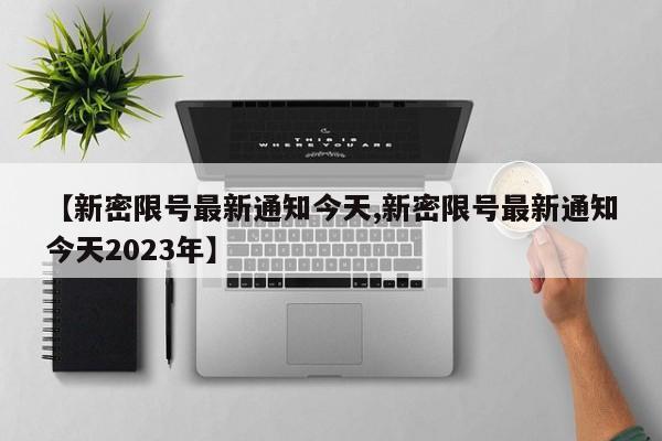 【新密限号最新通知今天,新密限号最新通知今天2023年】