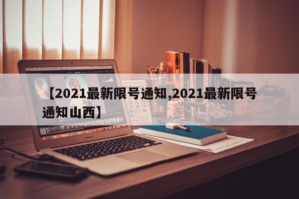 【2021最新限号通知,2021最新限号通知山西】