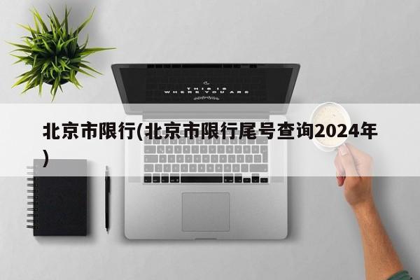 北京市限行(北京市限行尾号查询2024年)