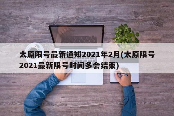 太原限号最新通知2021年2月(太原限号2021最新限号时间多会结束)