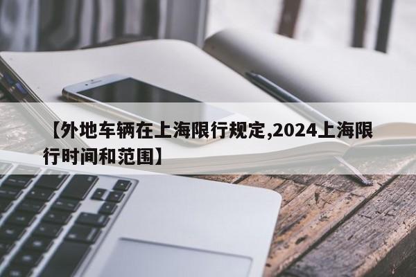 【外地车辆在上海限行规定,2024上海限行时间和范围】