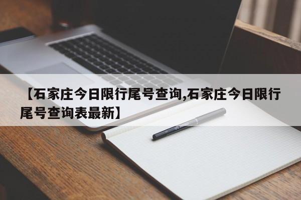 【石家庄今日限行尾号查询,石家庄今日限行尾号查询表最新】