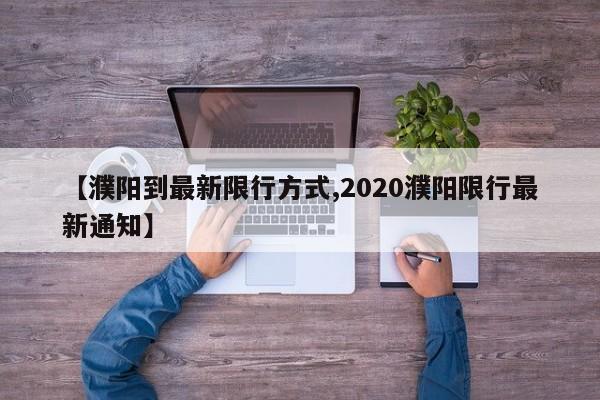 【濮阳到最新限行方式,2020濮阳限行最新通知】