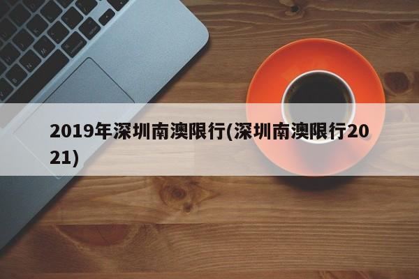 2019年深圳南澳限行(深圳南澳限行2021)