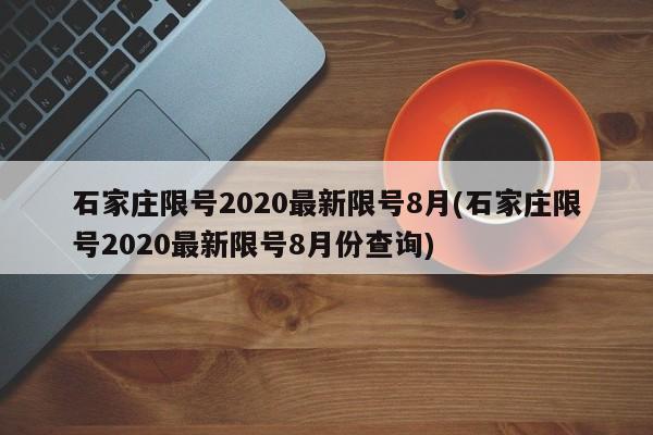 石家庄限号2020最新限号8月(石家庄限号2020最新限号8月份查询)