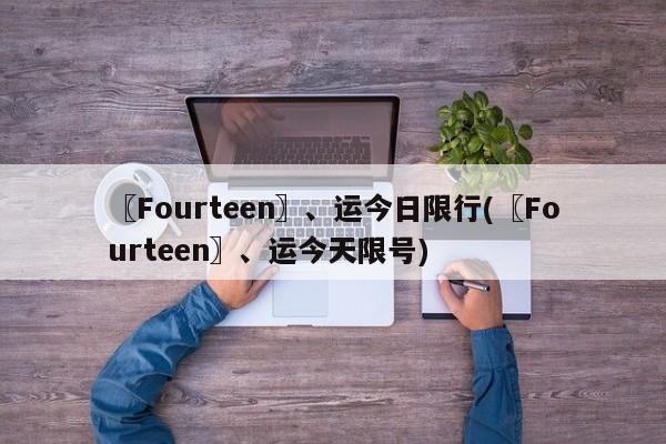 〖Fourteen〗、运今日限行(〖Fourteen〗、运今天限号)