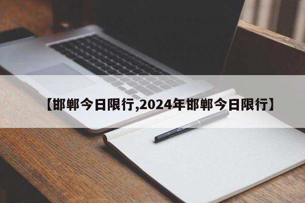 【邯郸今日限行,2024年邯郸今日限行】