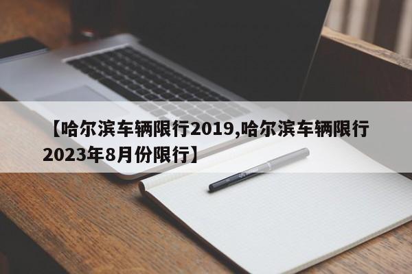 【哈尔滨车辆限行2019,哈尔滨车辆限行2023年8月份限行】