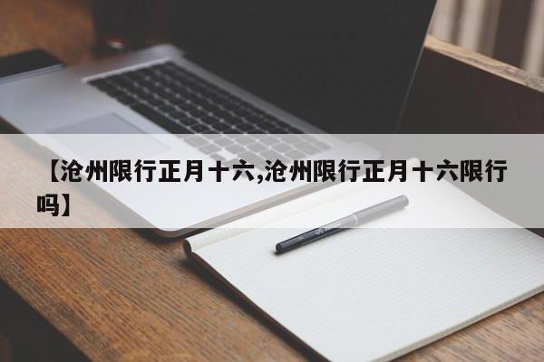 【沧州限行正月十六,沧州限行正月十六限行吗】