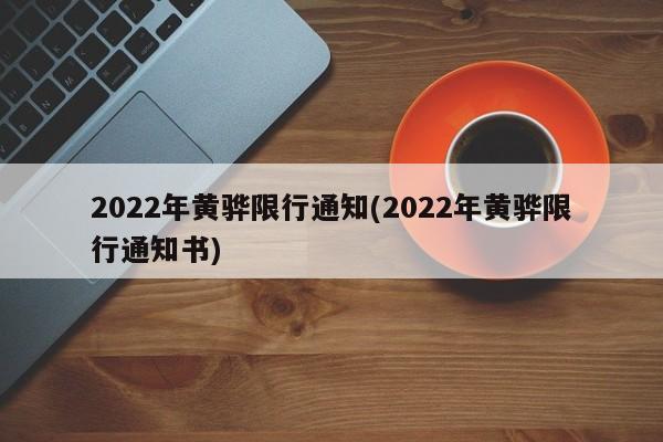 2022年黄骅限行通知(2022年黄骅限行通知书)