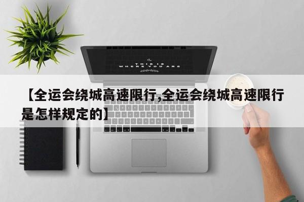 【全运会绕城高速限行,全运会绕城高速限行是怎样规定的】