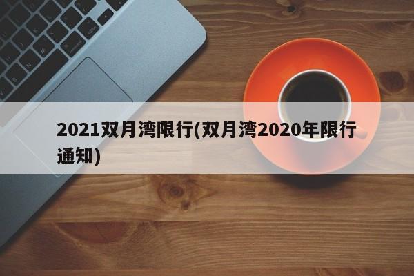 2021双月湾限行(双月湾2020年限行通知)