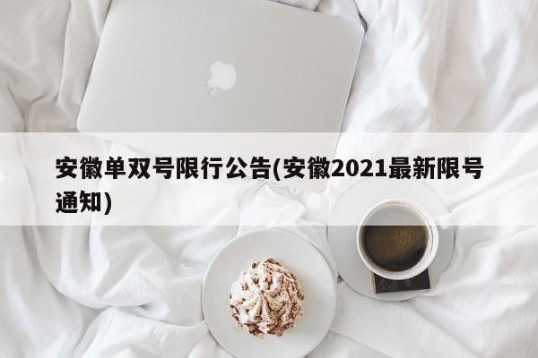 安徽单双号限行公告(安徽2021最新限号通知)