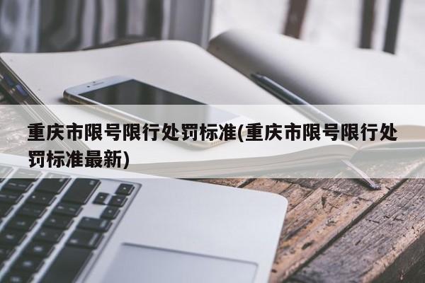 重庆市限号限行处罚标准(重庆市限号限行处罚标准最新)