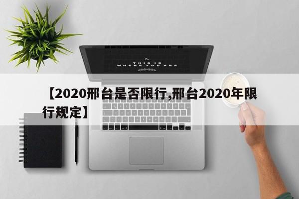 【2020邢台是否限行,邢台2020年限行规定】