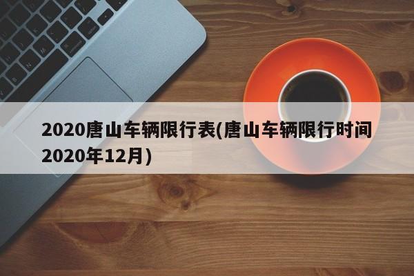 2020唐山车辆限行表(唐山车辆限行时间2020年12月)