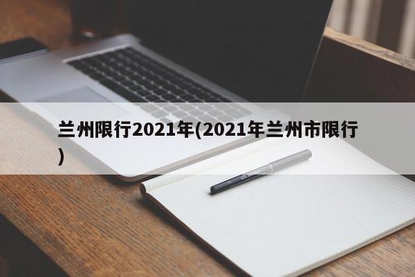 兰州限行2021年(2021年兰州市限行)