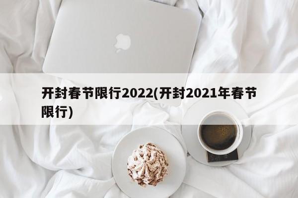 开封春节限行2022(开封2021年春节限行)