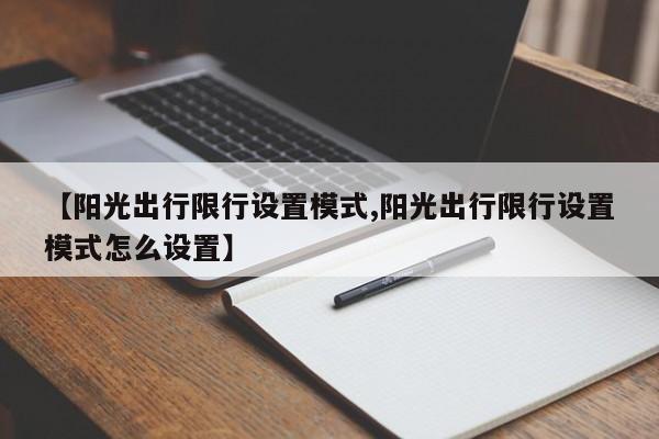 【阳光出行限行设置模式,阳光出行限行设置模式怎么设置】