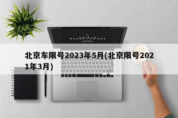 北京车限号2023年5月(北京限号2021年3月)