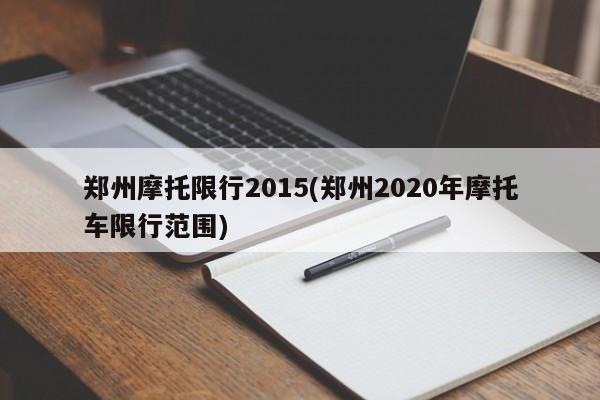 郑州摩托限行2015(郑州2020年摩托车限行范围)