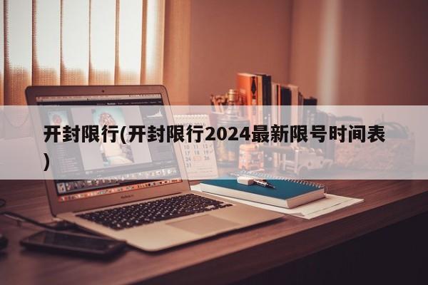 开封限行(开封限行2024最新限号时间表)