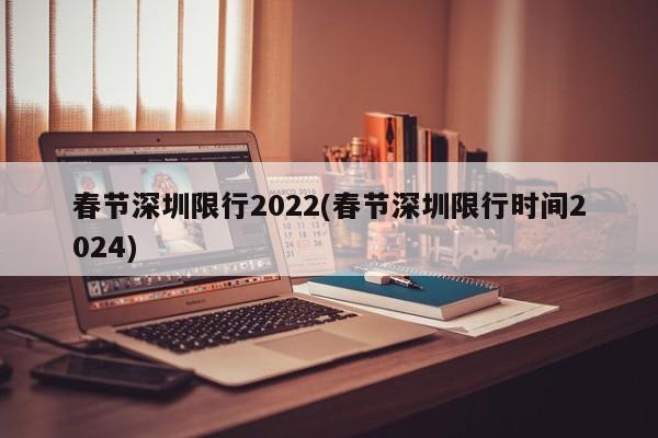 春节深圳限行2022(春节深圳限行时间2024)