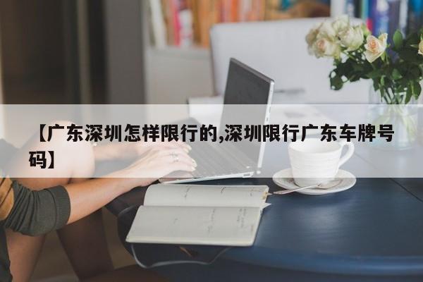 【广东深圳怎样限行的,深圳限行广东车牌号码】