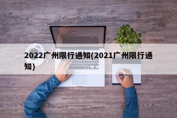 2022广州限行通知(2021广州限行通知)