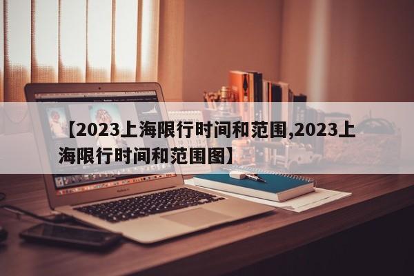 【2023上海限行时间和范围,2023上海限行时间和范围图】