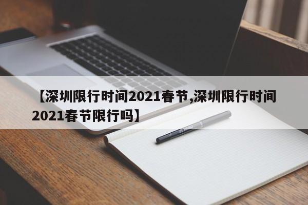 【深圳限行时间2021春节,深圳限行时间2021春节限行吗】