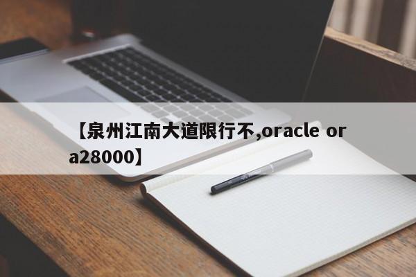 【泉州江南大道限行不,oracle ora28000】