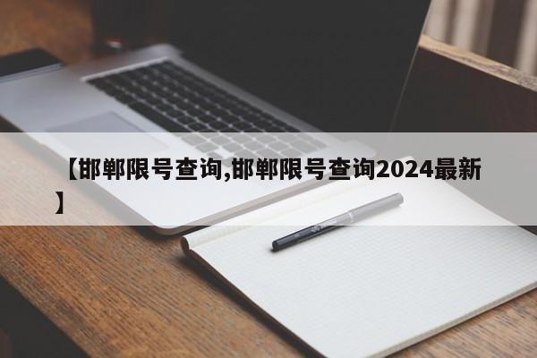 【邯郸限号查询,邯郸限号查询2024最新】