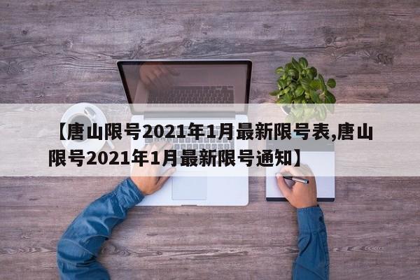 【唐山限号2021年1月最新限号表,唐山限号2021年1月最新限号通知】