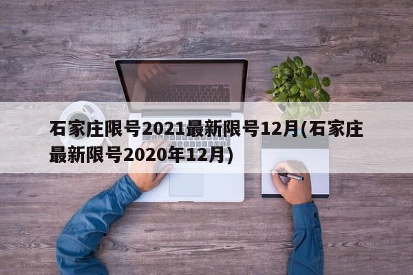 石家庄限号2021最新限号12月(石家庄最新限号2020年12月)