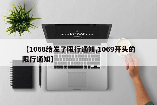 【1068给发了限行通知,1069开头的限行通知】