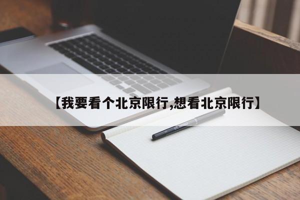 【我要看个北京限行,想看北京限行】