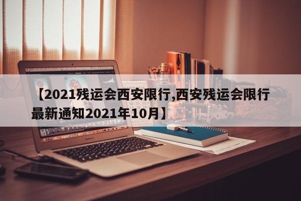 【2021残运会西安限行,西安残运会限行最新通知2021年10月】