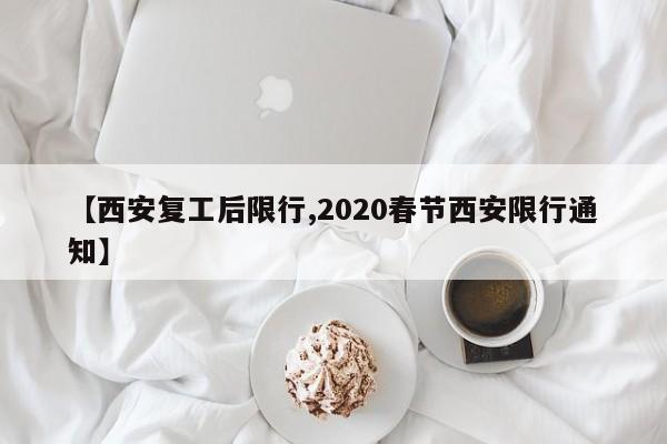 【西安复工后限行,2020春节西安限行通知】