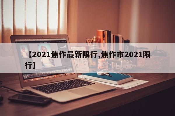 【2021焦作最新限行,焦作市2021限行】