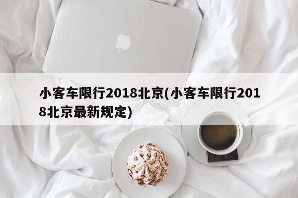 小客车限行2018北京(小客车限行2018北京最新规定)